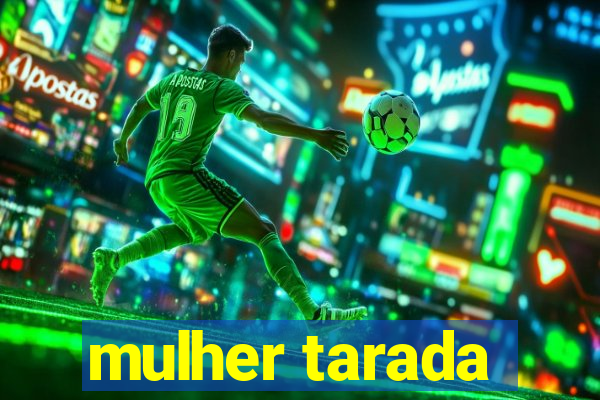 mulher tarada